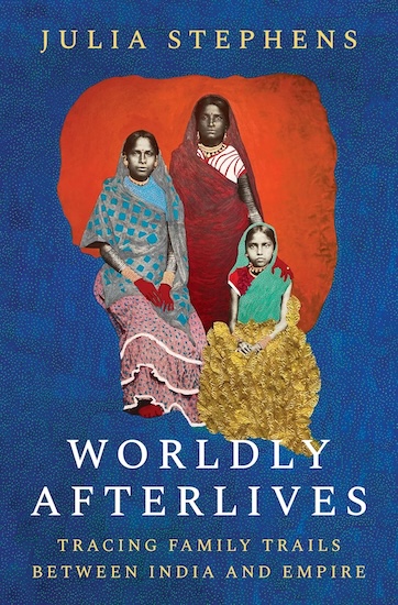 Worldly Afterlives: Tracing Family Trails Between India and Empire