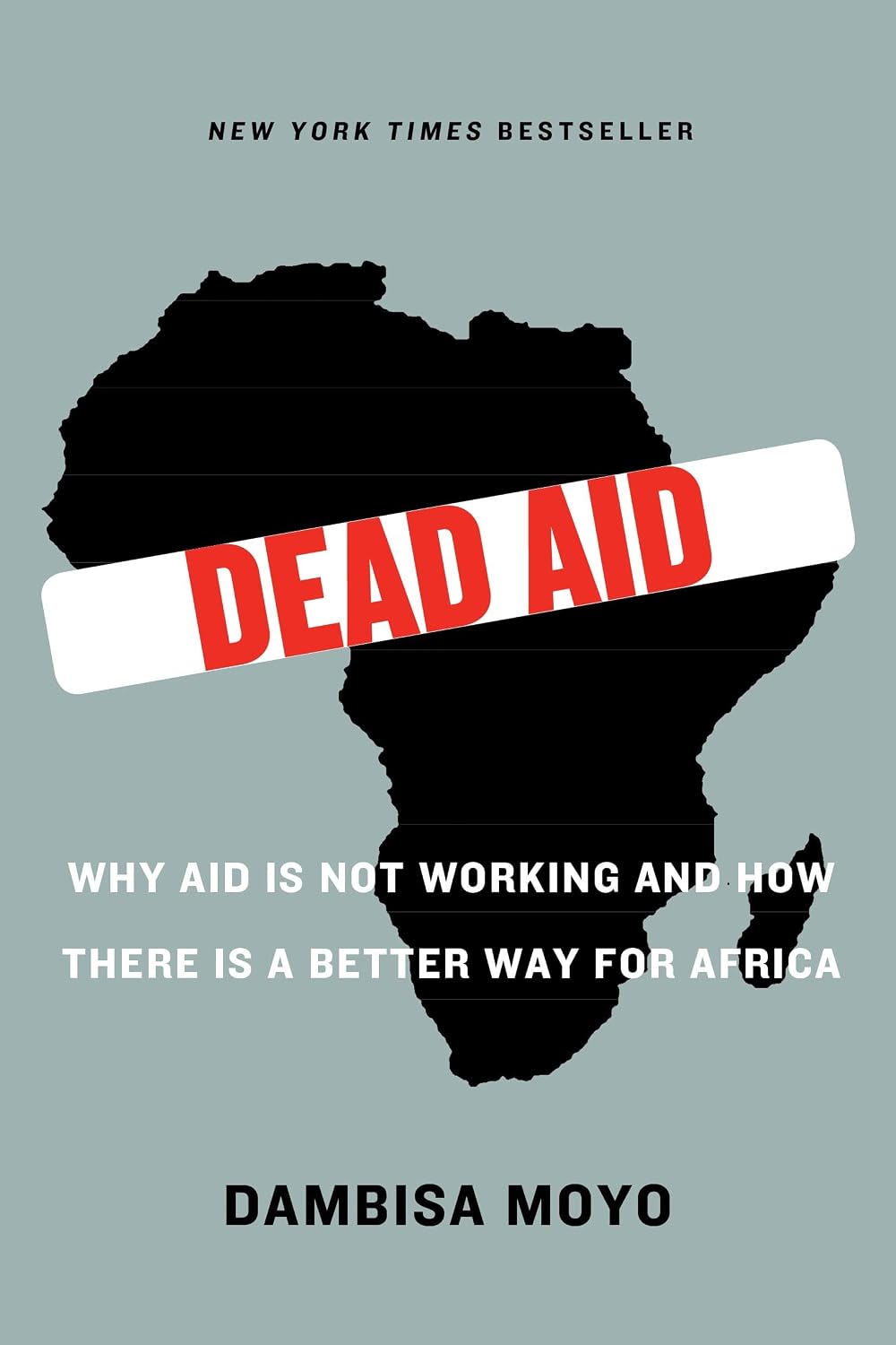 Dead Aid: Why Aid Is Not Working and How There Is Another Way for Africa